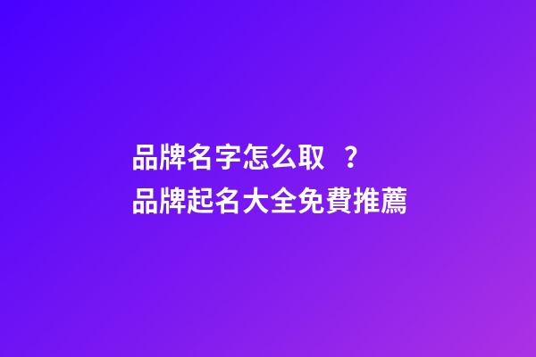 品牌名字怎么取？品牌起名大全免費推薦